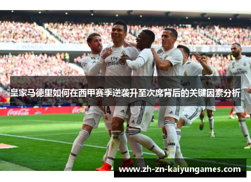 皇家马德里如何在西甲赛季逆袭升至次席背后的关键因素分析
