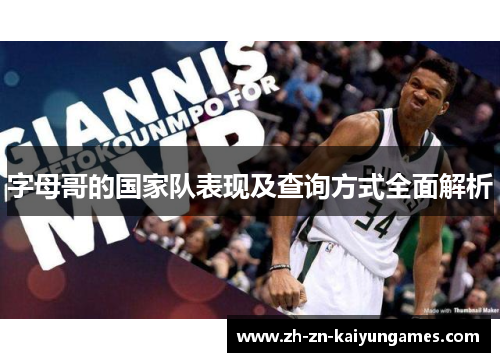 字母哥的国家队表现及查询方式全面解析 字母哥的国家队表现及查询方式全面解析