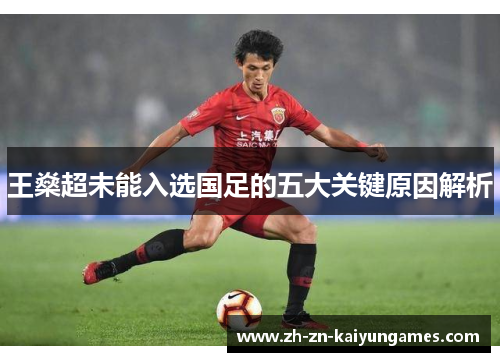 王燊超未能入选国足的五大关键原因解析 王燊超未能入选国足的五大关键原因解析