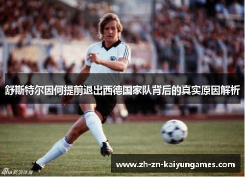舒斯特尔因何提前退出西德国家队背后的真实原因解析
