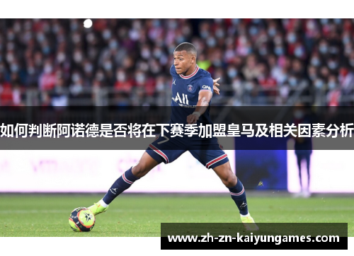 如何判断阿诺德是否将在下赛季加盟皇马及相关因素分析