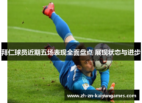拜仁球员近期五场表现全面盘点 展现状态与进步