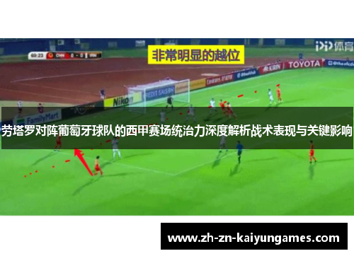 劳塔罗对阵葡萄牙球队的西甲赛场统治力深度解析战术表现与关键影响 劳塔罗对阵葡萄牙球队的西甲赛场统治力深度解析战术表现与关键影响