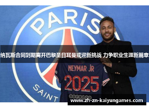 纳瓦斯合同到期离开巴黎圣日耳曼或迎新挑战 力争职业生涯新篇章