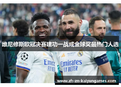维尼修斯欧冠决赛建功一战成金球奖最热门人选