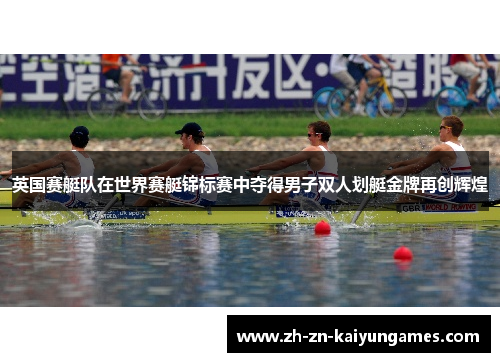 英国赛艇队在世界赛艇锦标赛中夺得男子双人划艇金牌再创辉煌